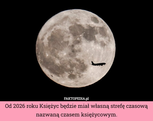 
    Od 2026 roku Księżyc będzie miał własną strefę czasową nazwaną czasem księżycowym...