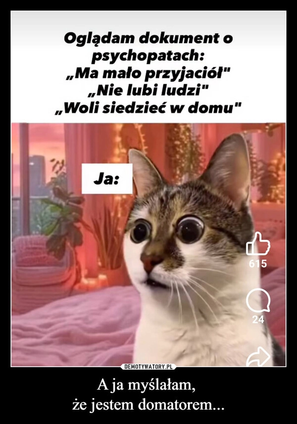 
    A ja myślałam, 
że jestem domatorem...