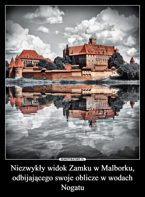 
    Niezwykły widok Zamku w Malborku, odbijającego swoje oblicze w wodach Nogatu