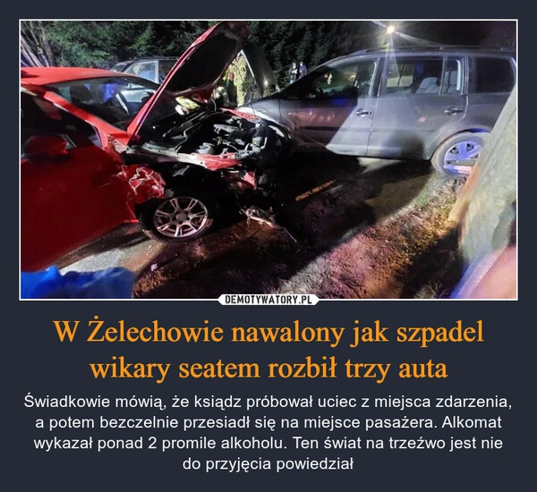 
    W Żelechowie nawalony jak szpadel wikary seatem rozbił trzy auta