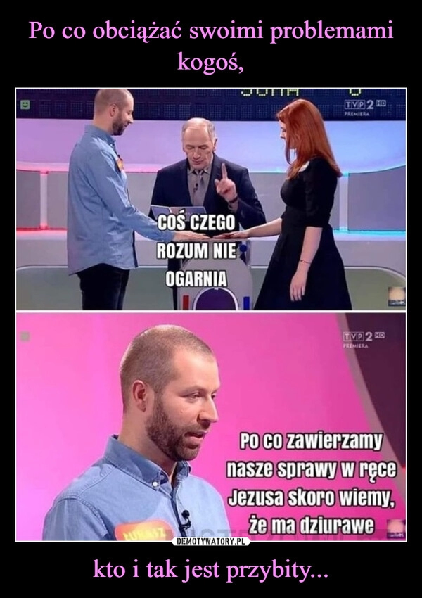 
    Po co obciążać swoimi problemami kogoś, kto i tak jest przybity...