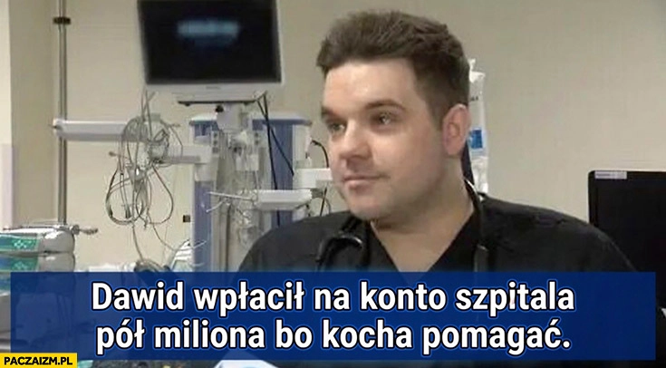 
    Dawid Kacprzyk wpłacił na konto szpitala pół miliona bo kocha pomagać