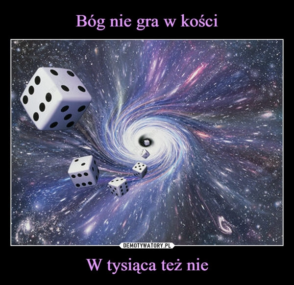 
    Bóg nie gra w kości W tysiąca też nie