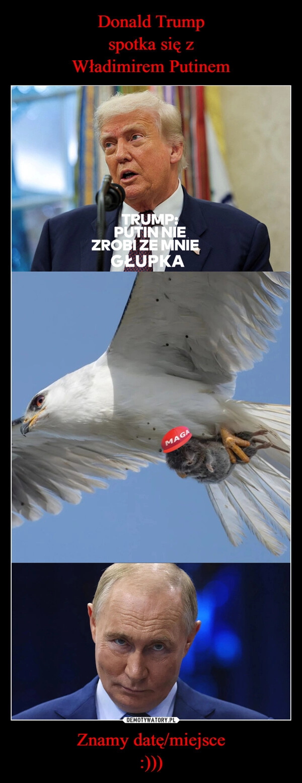 
    Donald Trump
spotka się z
Władimirem Putinem Znamy datę/miejsce
:)))