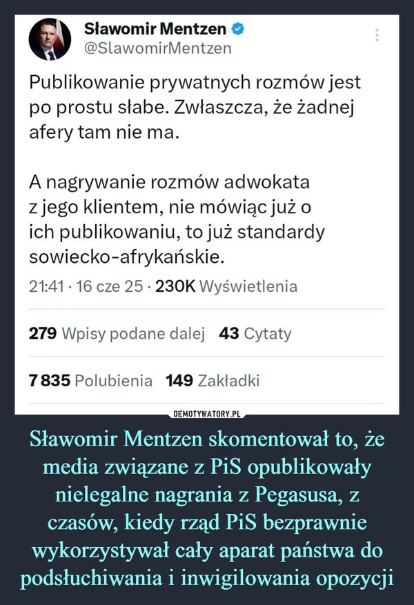 
    Sławomir Mentzen skomentował to, że media związane z PiS opublikowały nielegalne nagrania z Pegasusa, z czasów, kiedy rząd PiS bezprawnie wykorzystywał cały aparat państwa do podsłuchiwania i inwigilowania opozycji