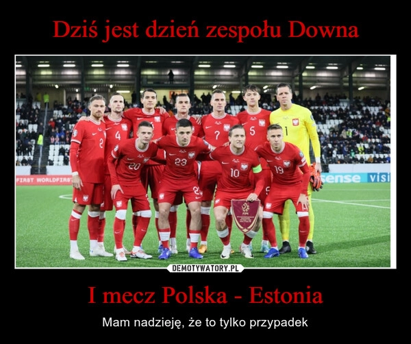 
    Dziś jest dzień zespołu Downa I mecz Polska - Estonia