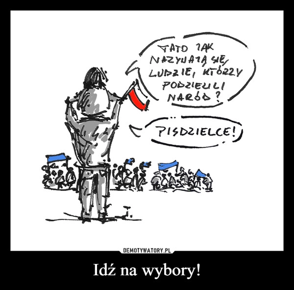 
    Idź na wybory!