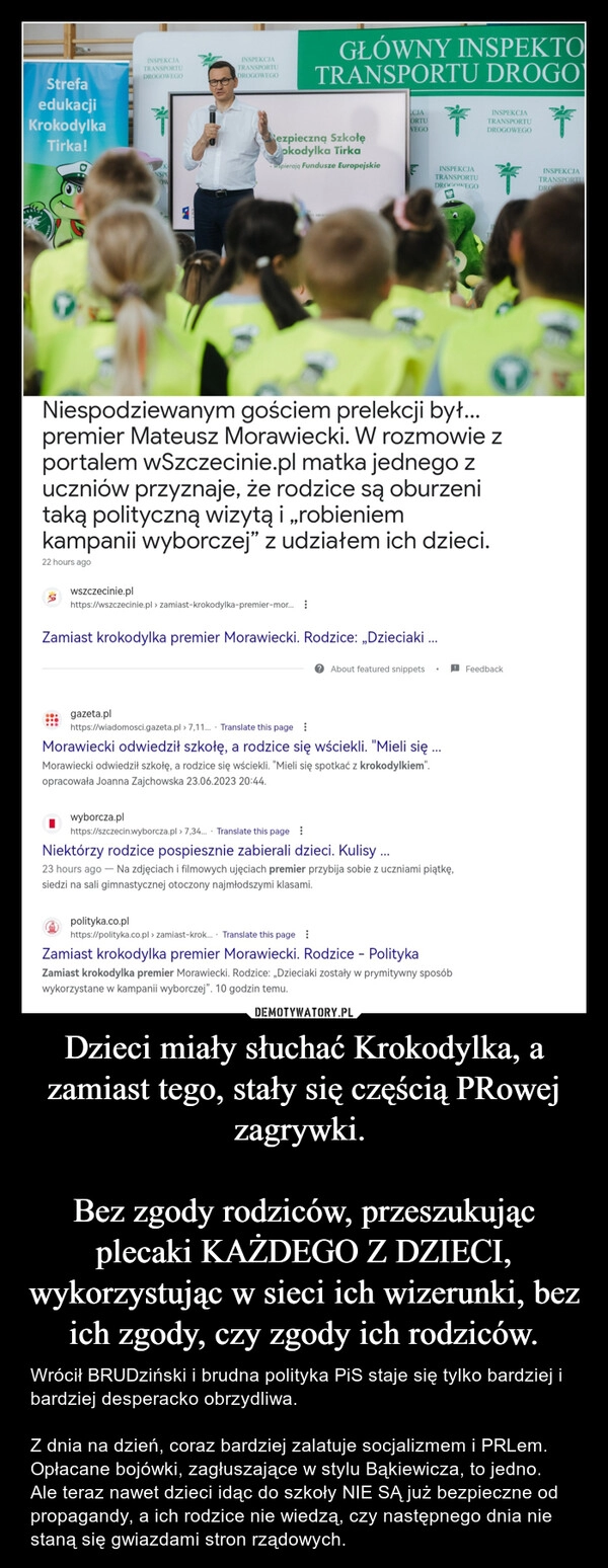 
    Dzieci miały słuchać Krokodylka, a zamiast tego, stały się częścią PRowej zagrywki. 

Bez zgody rodziców, przeszukując plecaki KAŻDEGO Z DZIECI, wykorzystując w sieci ich wizerunki, bez ich zgody, czy zgody ich rodziców.