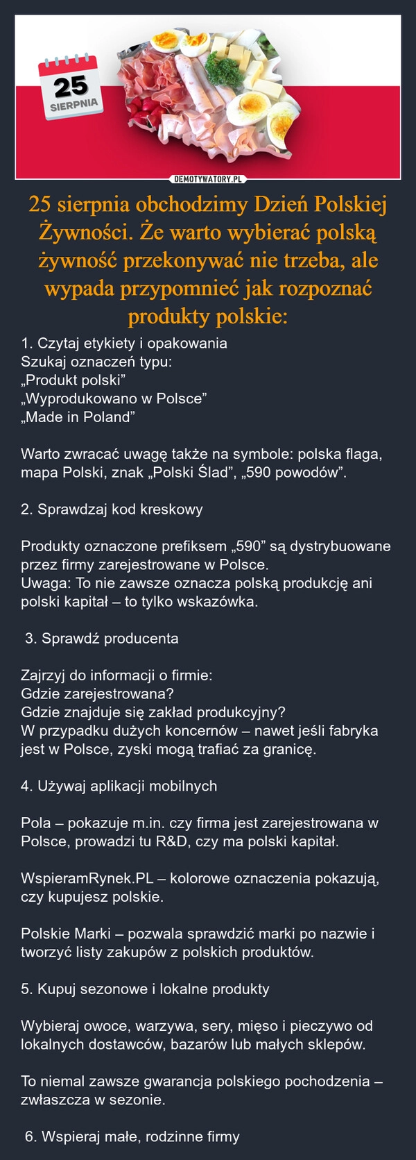 
    25 sierpnia obchodzimy Dzień Polskiej Żywności. Że warto wybierać polską żywność przekonywać nie trzeba, ale wypada przypomnieć jak rozpoznać produkty polskie: