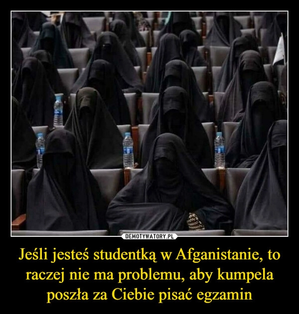 
    Jeśli jesteś studentką w Afganistanie, to raczej nie ma problemu, aby kumpela poszła za Ciebie pisać egzamin