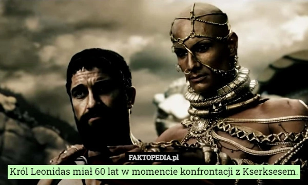 
    Król Leonidas miał 60 lat w momencie konfrontacji z Kserksesem.