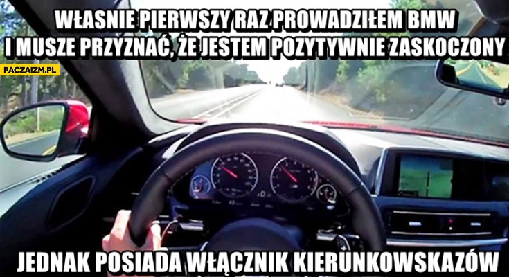 
    Pierwszy raz prowadziłem BMW jestem pozytywnie zaskoczony jednak posiada włącznik kierunkowskazów