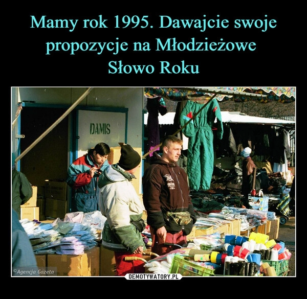 
    Mamy rok 1995. Dawajcie swoje propozycje na Młodzieżowe 
Słowo Roku