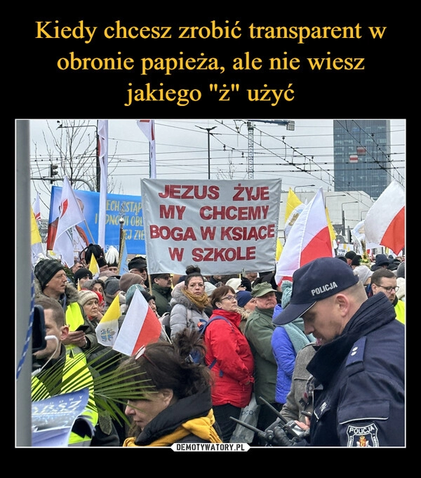 
    Kiedy chcesz zrobić transparent w obronie papieża, ale nie wiesz jakiego "ż" użyć