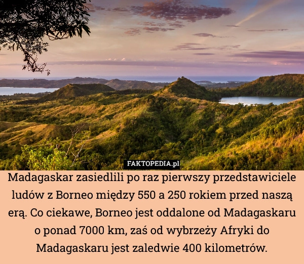 
    Madagaskar zasiedlili po raz pierwszy przedstawiciele ludów z Borneo między