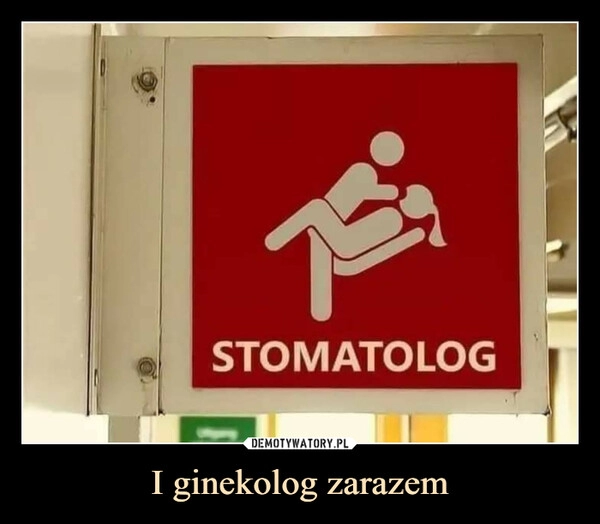 
    I ginekolog zarazem