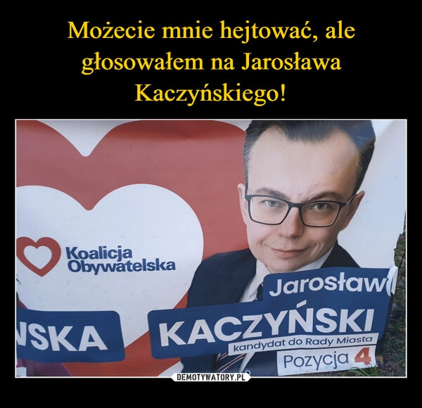 
    Możecie mnie hejtować, ale głosowałem na Jarosława Kaczyńskiego!