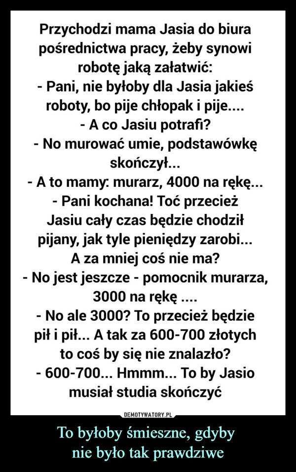 
    To byłoby śmieszne, gdyby 
nie było tak prawdziwe