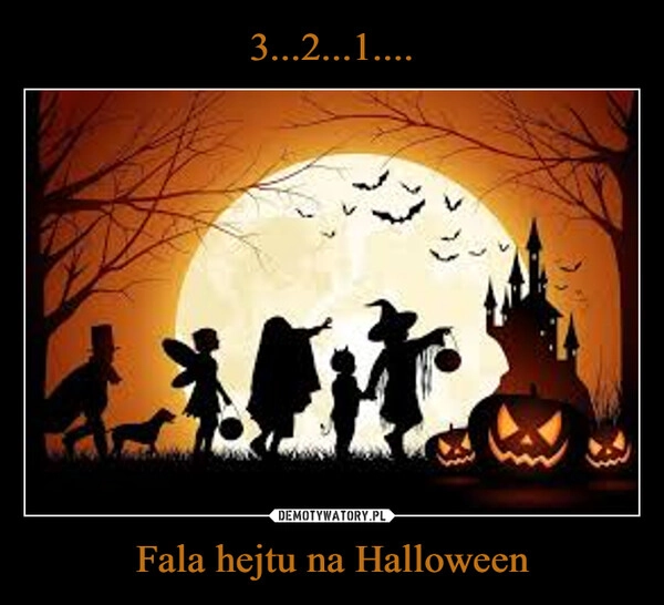 
    3...2...1.... Fala hejtu na Halloween