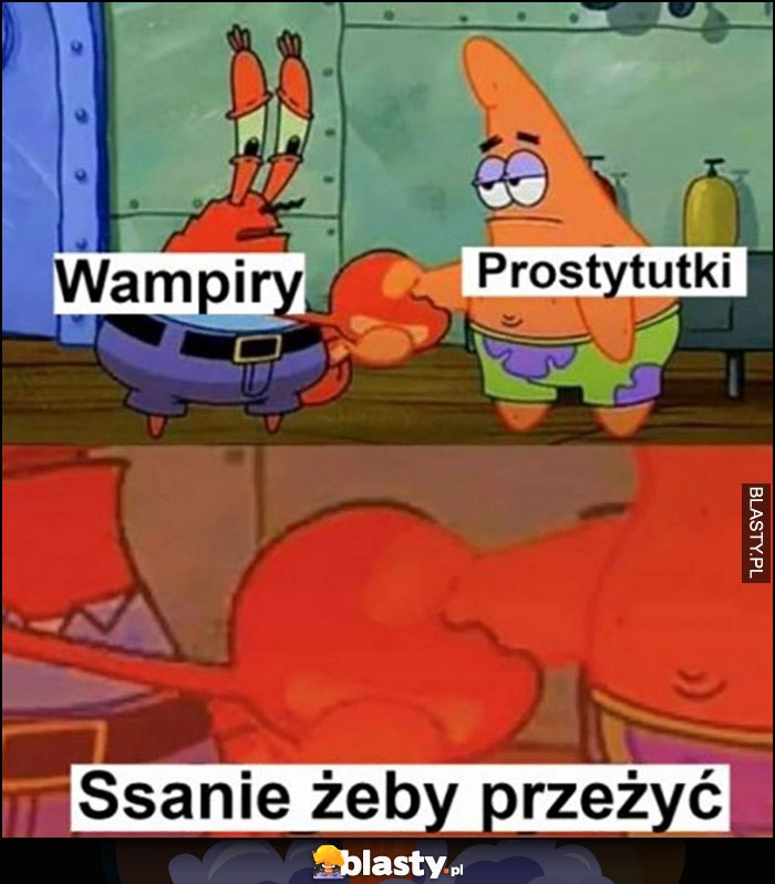 
    Wampiry i prostytutki przybijają piątkę: ssanie żeby przeżyć spongebob