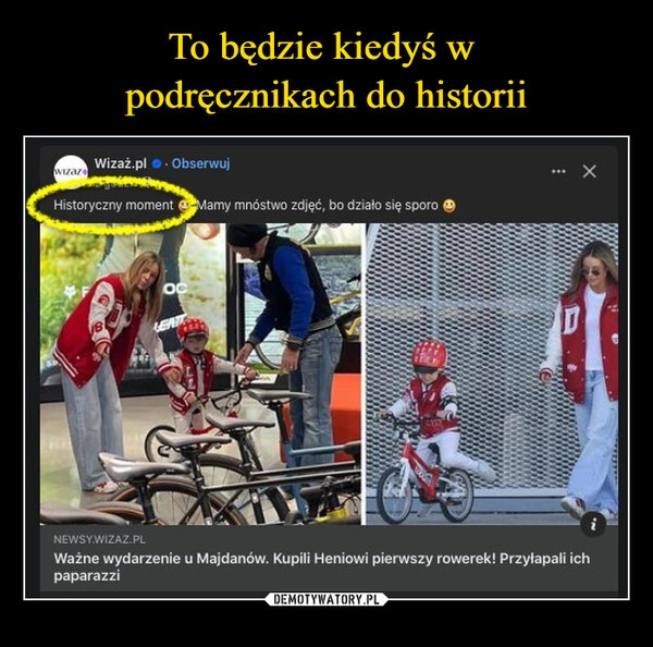 
    To będzie kiedyś w 
podręcznikach do historii