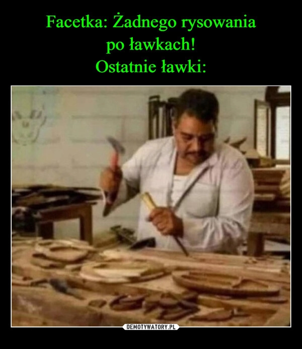 
    Facetka: Żadnego rysowania
po ławkach!
Ostatnie ławki: