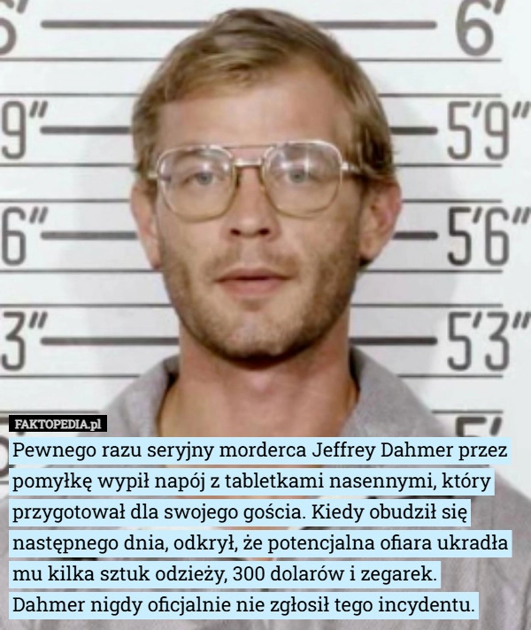 
    Pewnego razu seryjny morderca Jeffrey Dahmer przez pomyłkę wypił napój z...