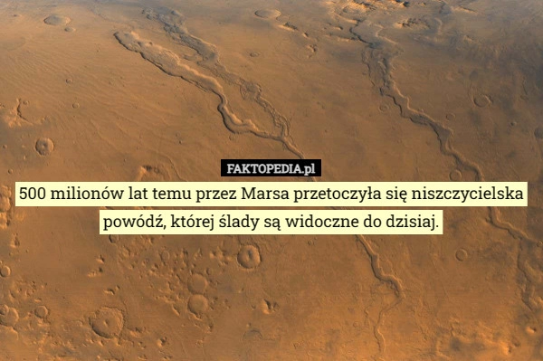 
    500 milionów lat temu przez Marsa przetoczyła się niszczycielska powódź...