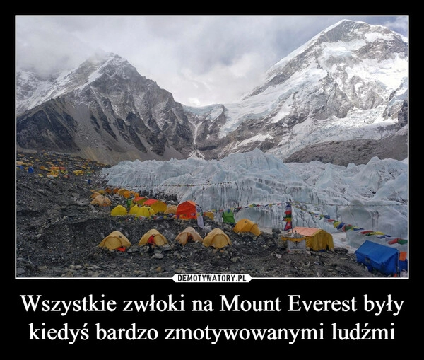 
    Wszystkie zwłoki na Mount Everest były kiedyś bardzo zmotywowanymi ludźmi 