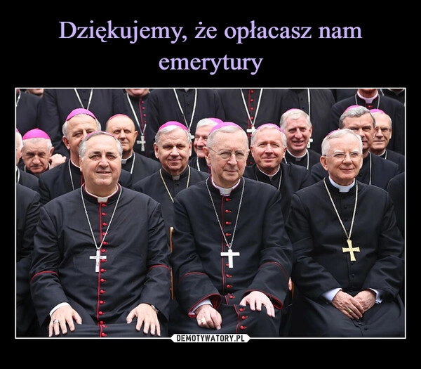 
    Dziękujemy, że opłacasz nam emerytury