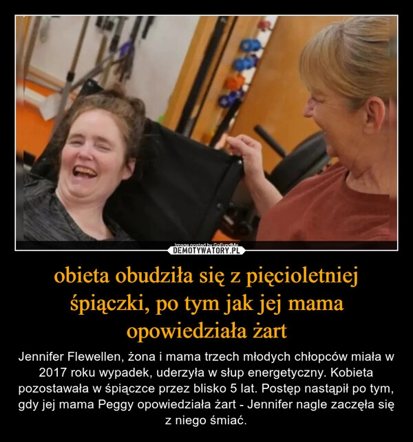 
    obieta obudziła się z pięcioletniej śpiączki, po tym jak jej mama opowiedziała żart