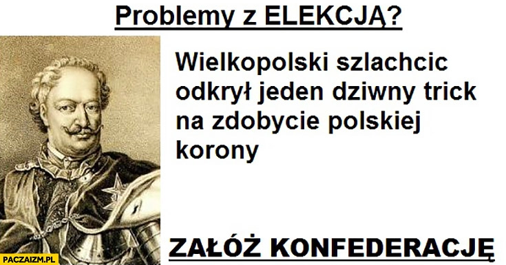 
    Problemy z elekcją? Wielkopolski szlachcic odkrył jeden dziwny trik na zdobycie polskiej korony załóż konfederację reklama