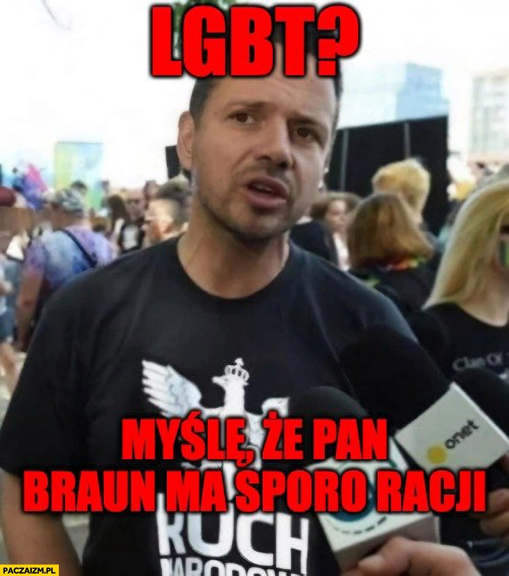 
    Trzaskowski LGBT myślę, że pan Braun ma sporo racji