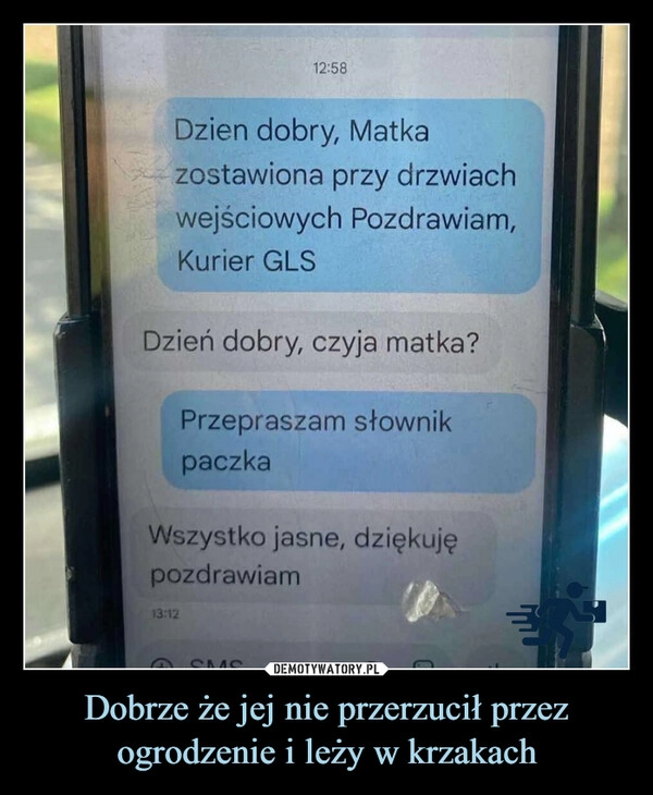 
    Dobrze że jej nie przerzucił przez ogrodzenie i leży w krzakach