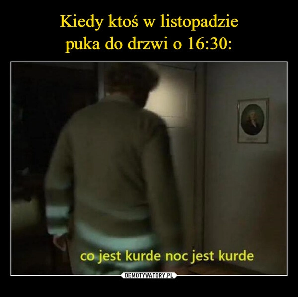 
    Kiedy ktoś w listopadzie
puka do drzwi o 16:30: