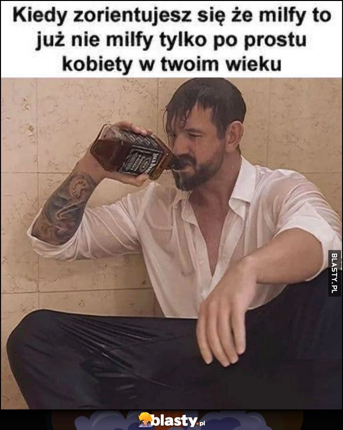 
    Kiedy zorientujesz się, że milfy to już nie milfy tylko po prostu kobiety w twoim wieku