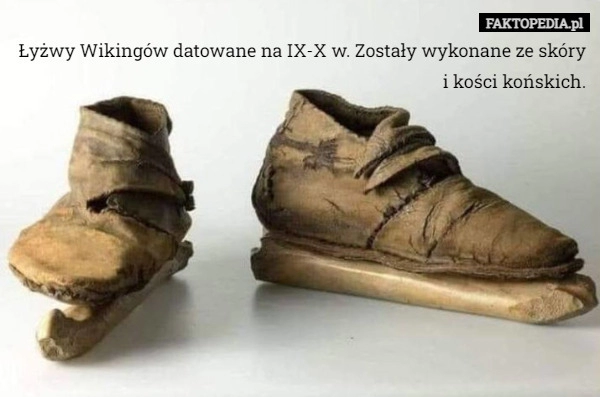 
    
			Łyżwy Wikingów datowane na IX-X w. Zostały wykonane ze skóry i kości końskich.					