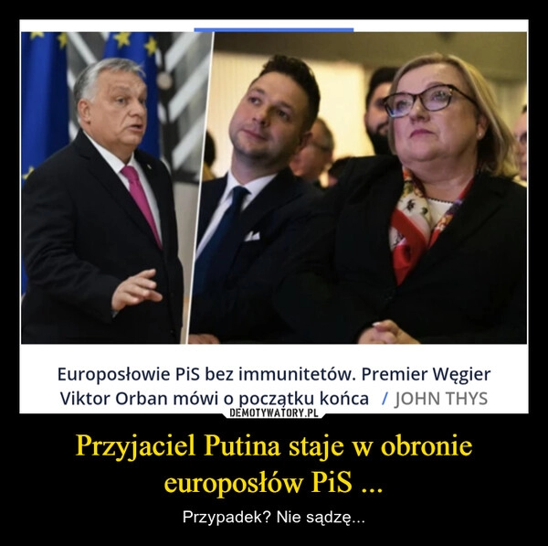 
    Przyjaciel Putina staje w obronie europosłów PiS ...