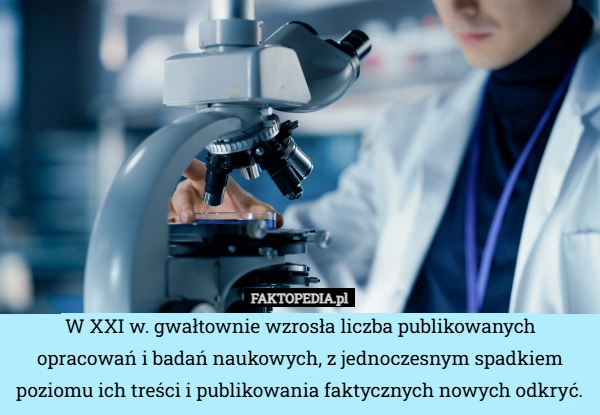
    W XXI w. gwałtownie wzrosła liczba publikowanych opracowań i badań naukowych,