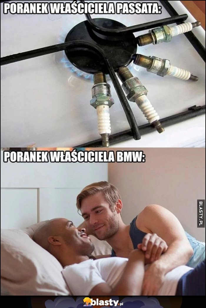 
    Poranek właściciela Passata grzeje świece vs właściciela BMW przytula się ze swoim chłopakiem