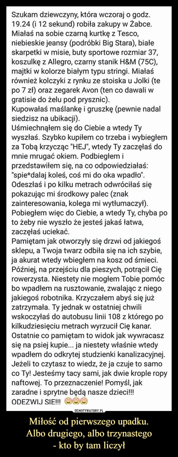
    Miłość od pierwszego upadku.
Albo drugiego, albo trzynastego
- kto by tam liczył