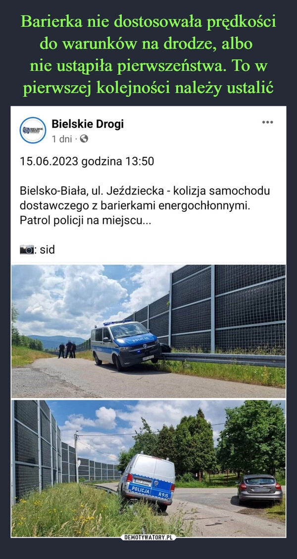 
    Barierka nie dostosowała prędkości do warunków na drodze, albo 
nie ustąpiła pierwszeństwa. To w pierwszej kolejności należy ustalić