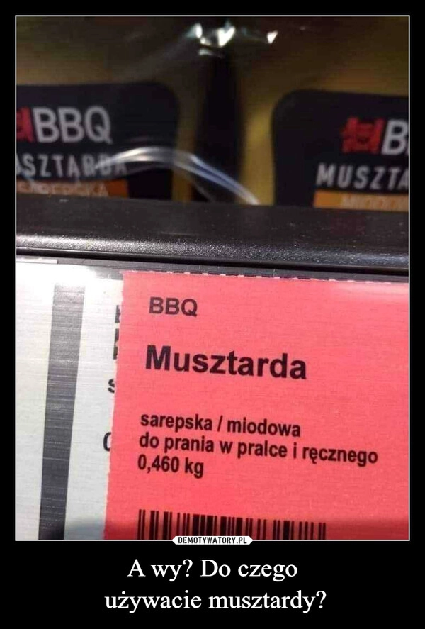 
    A wy? Do czego
 używacie musztardy?