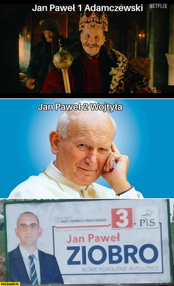 
    Jan Paweł 1 Adamczewski, Jan Paweł 2 Wojtyła, Jan Paweł 3 Ziobro