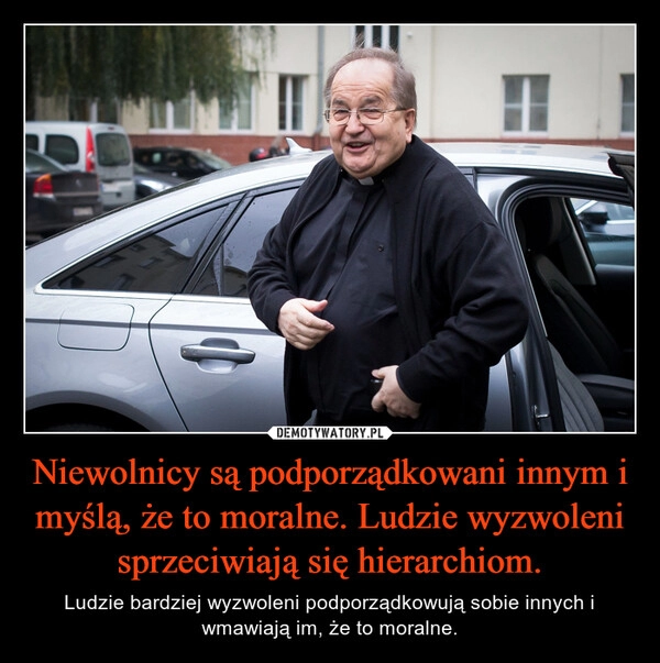 
    Niewolnicy są podporządkowani innym i myślą, że to moralne. Ludzie wyzwoleni sprzeciwiają się hierarchiom.