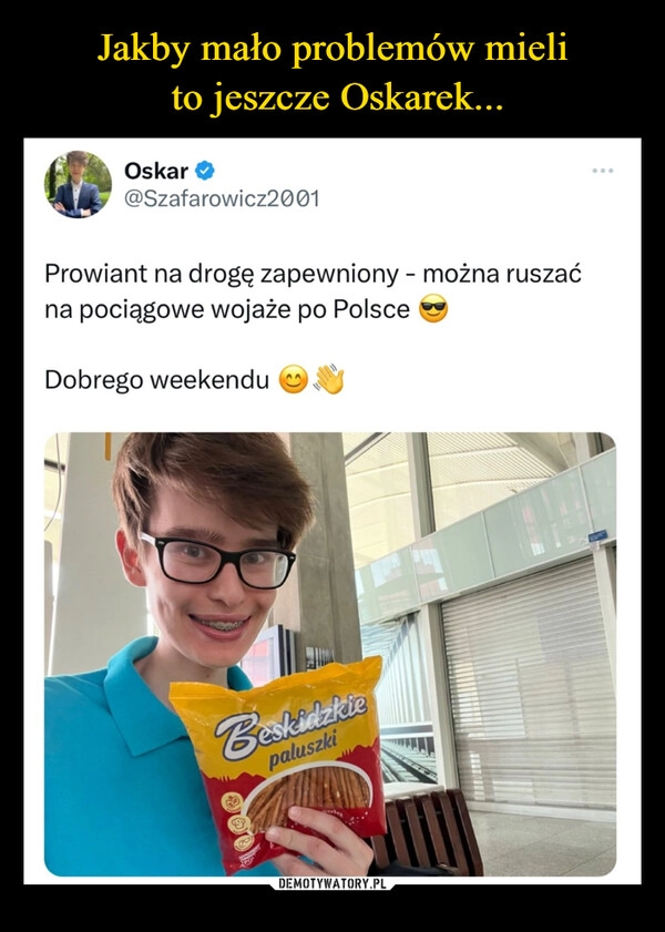 
    Jakby mało problemów mieli
 to jeszcze Oskarek...