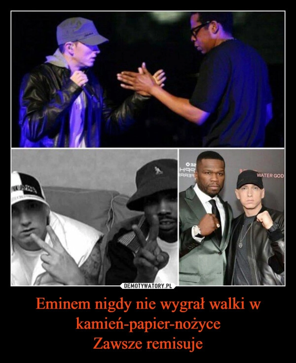 
    Eminem nigdy nie wygrał walki w kamień-papier-nożyce
Zawsze remisuje