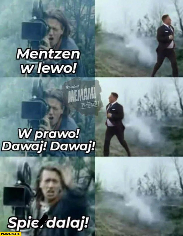 
    Mentzen w lewo, w prawo dawaj operator kamerzysta kręci film