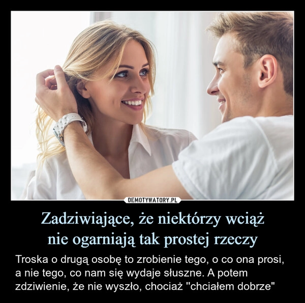 
    Zadziwiające, że niektórzy wciąż
nie ogarniają tak prostej rzeczy