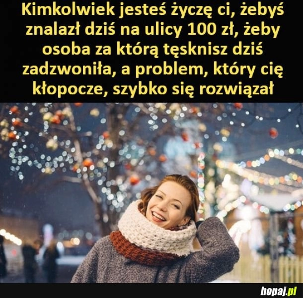 
    Tego ci właśnie życzę